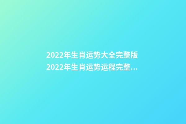 2022年生肖运势大全完整版 2022年生肖运势运程完整版,2022 年十二生肖运程-第1张-观点-玄机派